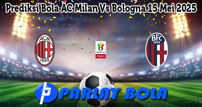Prediksi Bola AC Milan Vs Bologna 15 Mei 2025
