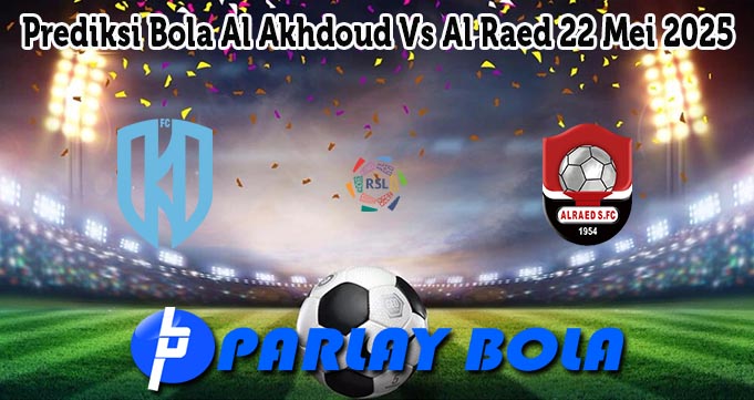 Prediksi Bola Al Akhdoud Vs Al Raed 22 Mei 2025