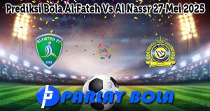 Prediksi Bola Al Fateh Vs Al Nassr 27 Mei 2025