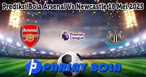 Prediksi Bola Arsenal Vs Newcastle 18 Mei 2025