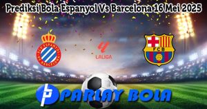 Prediksi Bola Espanyol Vs Barcelona 16 Mei 2025