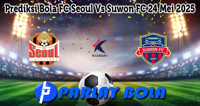 Prediksi Bola FC Seoul Vs Suwon FC 24 Mei 2025
