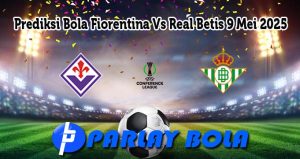Prediksi Bola Fiorentina Vs Real Betis 9 Mei 2025