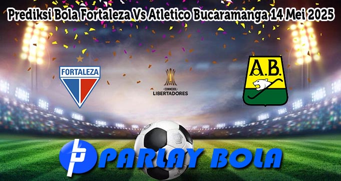 Prediksi Bola Fortaleza Vs Atletico Bucaramanga 14 Mei 2025