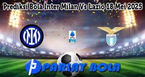 Prediksi Bola Inter Milan Vs Lazio 18 Mei 2025