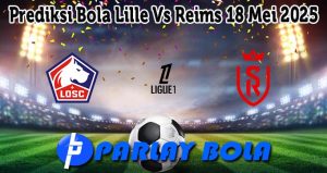 Prediksi Bola Lille Vs Reims 18 Mei 2025