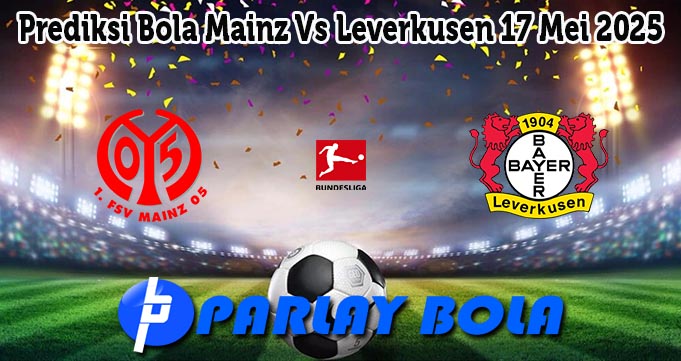 Prediksi Bola Mainz Vs Leverkusen 17 Mei 2025
