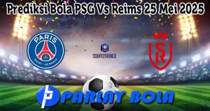 Prediksi Bola PSG Vs Reims 25 Mei 2025