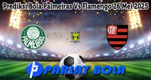 Prediksi Bola Palmeiras Vs Flamengo 26 Mei 2025