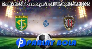 Prediksi Bola Persebaya Vs Bali United 23 Mei 2025