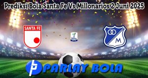 Prediksi Bola Santa Fe Vs Millonarios 2 Juni 2025