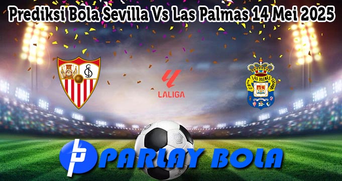 Prediksi Bola Sevilla Vs Las Palmas 14 Mei 2025