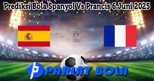 Prediksi Bola Spanyol Vs Prancis 6 Juni 2025