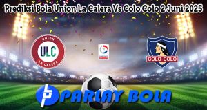 Prediksi Bola Union La Calera Vs Colo Colo 2 Juni 2025