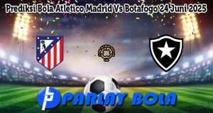 Prediksi Bola Atletico Madrid Vs Botafogo 24 Juni 2025