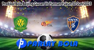 Prediksi Bola Beijing Guoan Vs Yunnan Yukun 30 Juni 2025