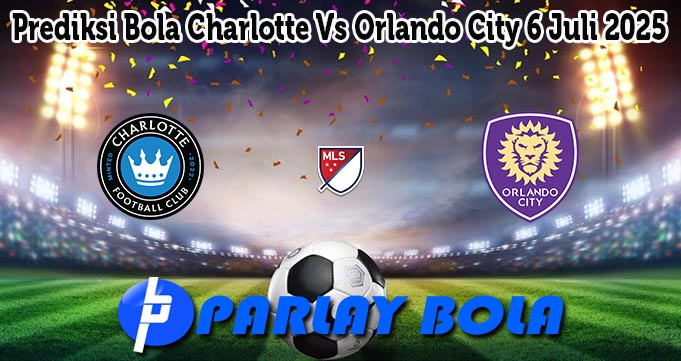 Prediksi Bola Charlotte Vs Orlando City 6 Juli 2025