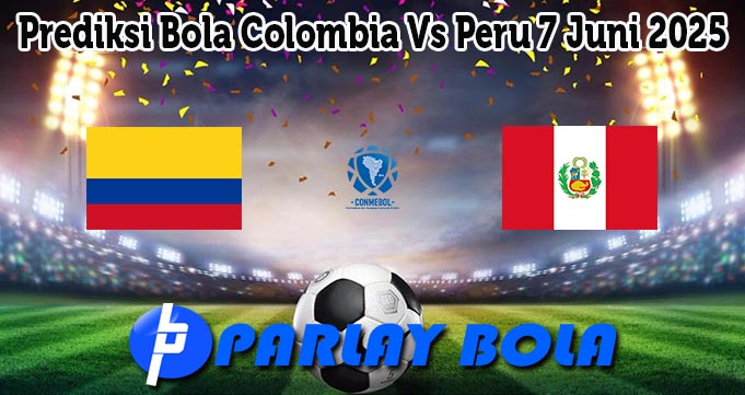 Prediksi Bola Colombia Vs Peru 7 Juni 2025