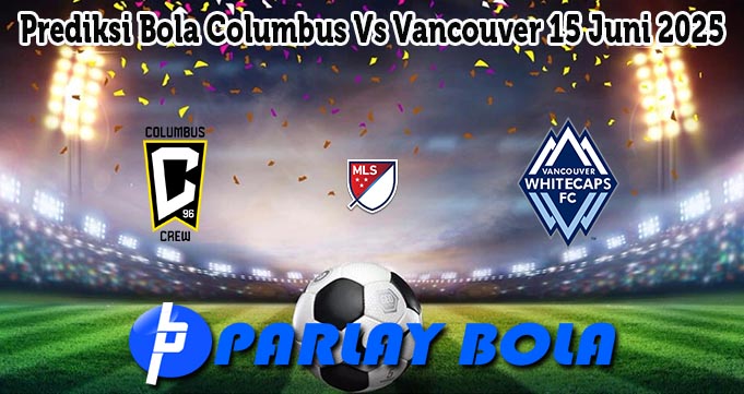Prediksi Bola Columbus Vs Vancouver 15 Juni 2025