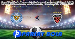 Prediksi Bola Daegu Vs Pohang Steelers 17 Juni 2025