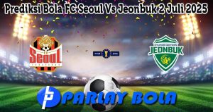 Prediksi Bola FC Seoul Vs Jeonbuk 2 Juli 2025