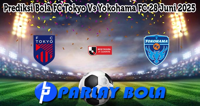 Prediksi Bola FC Tokyo Vs Yokohama FC 28 Juni 2025