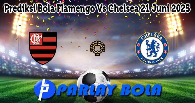 Prediksi Bola Flamengo Vs Chelsea 21 Juni 2025