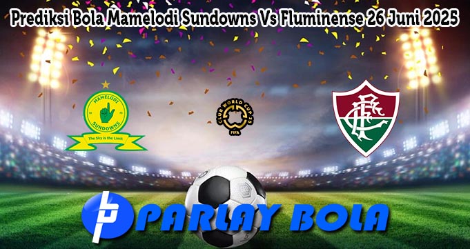 Prediksi Bola Mamelodi Sundowns Vs Fluminense 26 Juni 2025