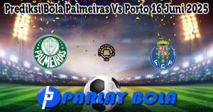 Prediksi Bola Palmeiras Vs Porto 16 Juni 2025