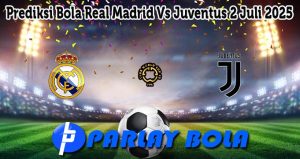 Prediksi Bola Real Madrid Vs Juventus 2 Juli 2025