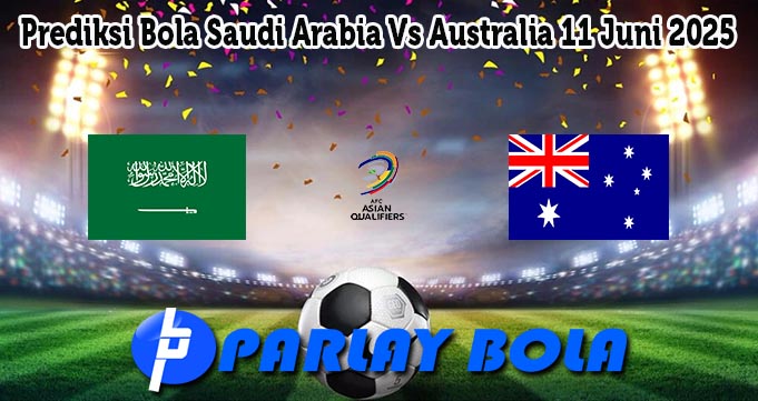 Prediksi Bola Saudi Arabia Vs Australia 11 Juni 2025