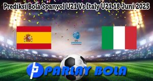 Prediksi Bola Spanyol U21 Vs Italy U21 18 Juni 2025
