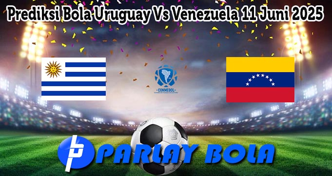 Prediksi Bola Uruguay Vs Venezuela 11 Juni 2025