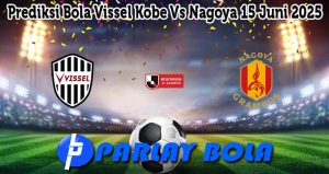 Prediksi Bola Vissel Kobe Vs Nagoya 15 Juni 2025