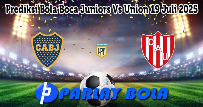 Prediksi Bola Boca Juniors Vs Union 19 Juli 2025