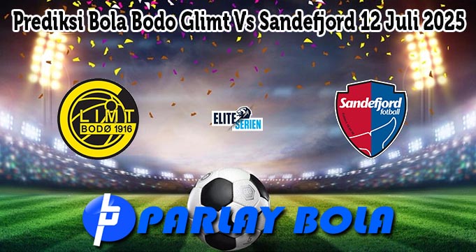 Prediksi Bola Bodo Glimt Vs Sandefjord 12 Juli 2025