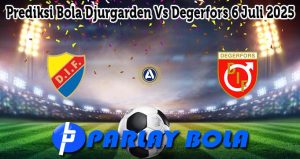 Prediksi Bola Djurgarden Vs Degerfors 6 Juli 2025
