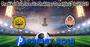Prediksi Bola Ilves Vs Shakhtar Donetsk 17 Juli 2025