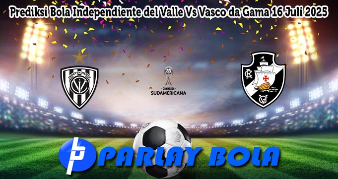 Prediksi Bola Independiente del Valle Vs Vasco da Gama 16 Juli 2025