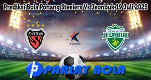 Prediksi Bola Pohang Steelers Vs Jeonbuk 19 Juli 2025