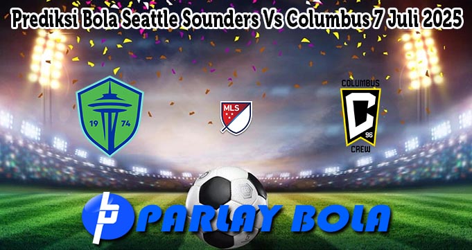 Prediksi Bola Seattle Sounders Vs Columbus 7 Juli 2025