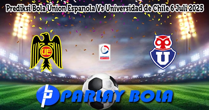 Prediksi Bola Union Espanola Vs Universidad de Chile 6 Juli 2025
